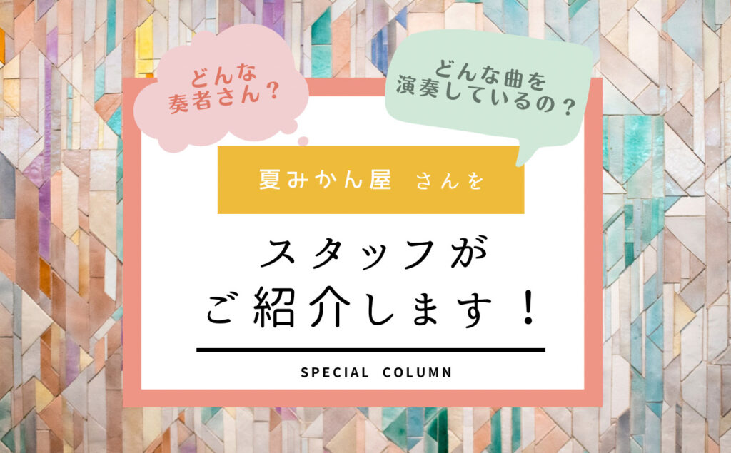 ff通信8月第1弾♪仮想演奏会奏者 夏みかん屋さんをご紹介!!