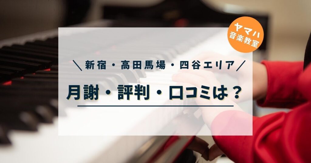 ヤマハ音楽教室(新宿・高田馬場・四ツ谷)エリア)の月謝は高い?評判・口コミも調査!